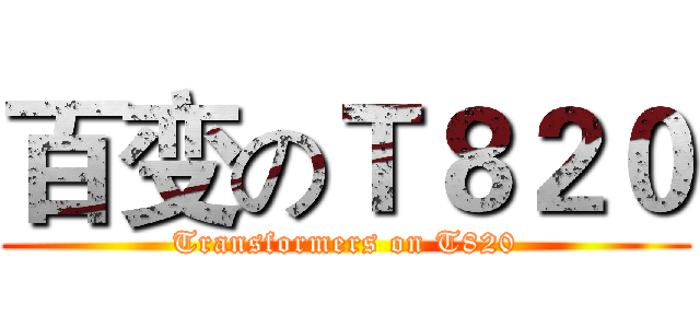百变のＴ８２０ (Transformers on T820)