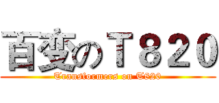百变のＴ８２０ (Transformers on T820)
