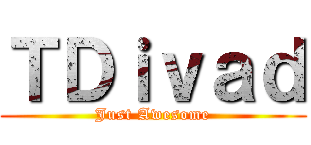 ＴＤｉｖａｄ (Just Awesome)