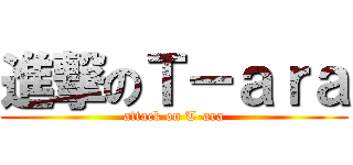 進撃のＴ－ａｒａ (attack on T-ara)