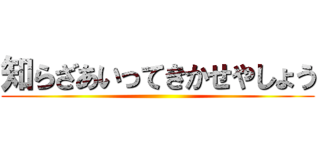 知らざあいってきかせやしょう ()