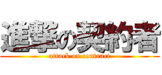 進撃の契約者 (attack on contract)