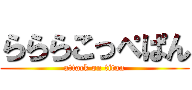 らららこっぺぱん (attack on titan)