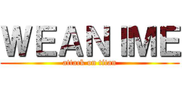 ＷＥＡＮＩＭＥ (attack on titan)