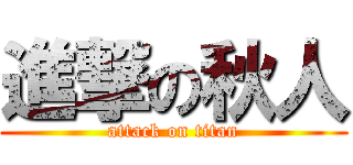 進撃の秋人 (attack on titan)