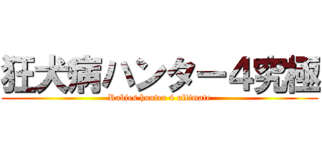 狂犬病ハンター４究極 (Rabies hunter 4 ultimate)