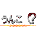 うんこ（？ (ahahahahahaha)