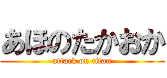 あほのたかおか (attack on titan)