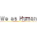 Ｗｅ ａｓ Ｈｕｍａｎ ()