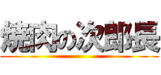 焼肉の次郎長 ()