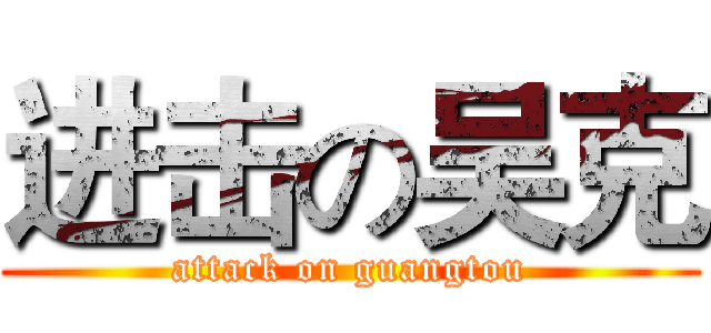进击の吴克 (attack on guangtou)