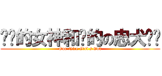 进击的女神和她的の忠犬护卫 (Our Nice Girl's God)