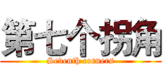 第七个拐角 (Seventh corners)