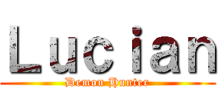 Ｌｕｃｉａｎ (Demon Hunter)