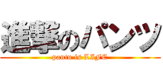 進撃のパンツ (pantu is LIFE)