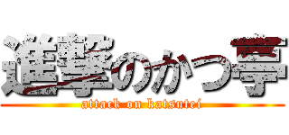 進撃のかつ亭 (attack on katsutei)