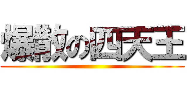 爆散の四天王 ()