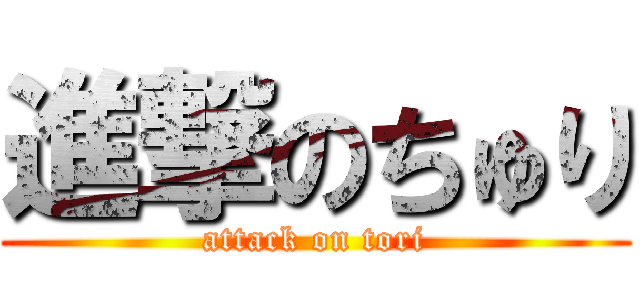 進撃のちゅり (attack on tori)