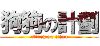 狗狗の計劃 (attack on titan)