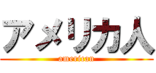 アメリカ人 (american)