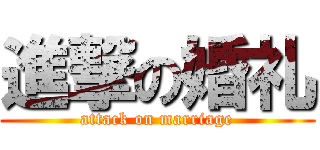 進撃の婚礼 (attack on marriage)