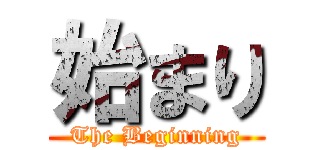 始まり (The Beginning)