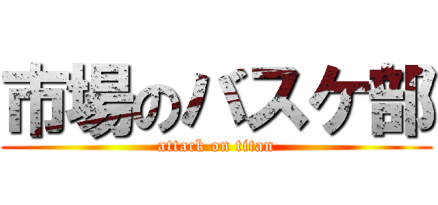 市場のバスケ部 (attack on titan)