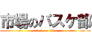 市場のバスケ部 (attack on titan)