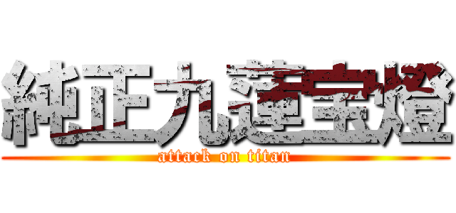 純正九蓮宝燈 (attack on titan)