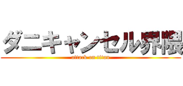ダニキャンセル界隈 (attack on titan)