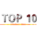 ＴＯＰ １０ (attack on titan)