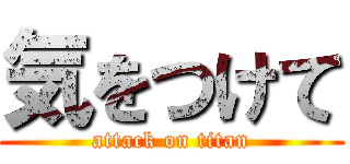 気をつけて (attack on titan)