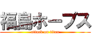 福島ホープス (attack on titan)