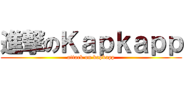 進撃のＫａｐｋａｐｐ (attack on kapkapp)