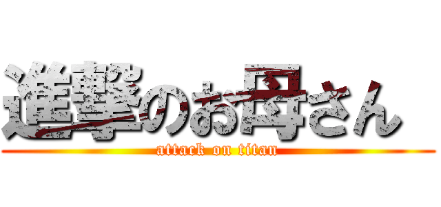 進撃のお母さん  (attack on titan)