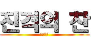 진격의 찬 (공격ㅋㅋ)