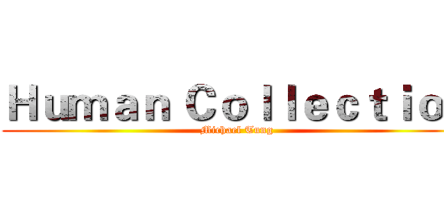 Ｈｕｍａｎ Ｃｏｌｌｅｃｔｉｏｎ (Michael Tung)