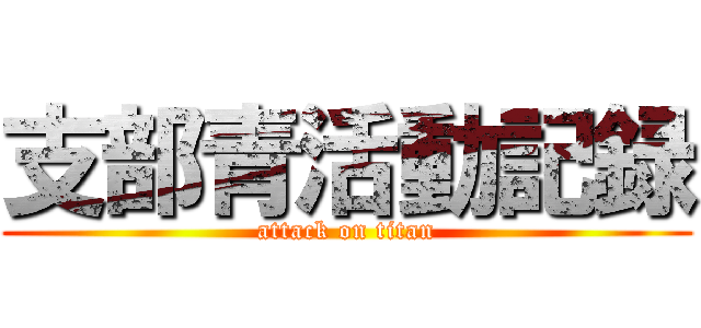 支部青活動記録 (attack on titan)