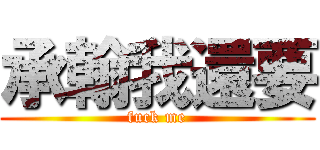 承翰我還要 (fuck me)