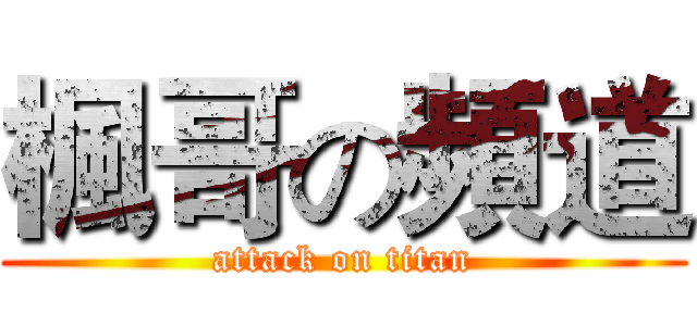 楓哥の頻道 (attack on titan)