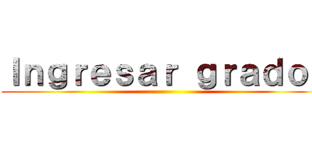Ｉｎｇｒｅｓａｒ ｇｒａｄｏｓ ()