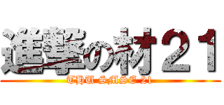 進撃の材２１ (THU SMSE 21)