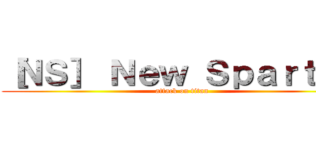 ［ＮＳ］ Ｎｅｗ Ｓｐａｒｔａｎ (attack on titan)