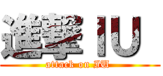進撃ＩＵ  (attack on IU )