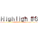 Ｈｉｇｈｌｉｇｈ ＃６ (Tps AEpock)