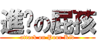 進擊の屁孩 (attack on Poor Kid)