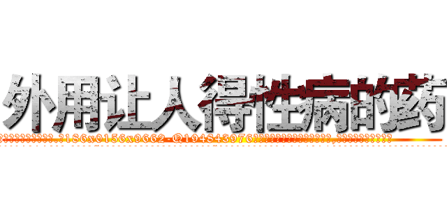 外用让人得性病的药 (外用让人得性病的药【电.话186x0156x9662-Q194843976林氏药业】我们做的是长期生意,靠的是老客户长期支持
参考消息网2月20日报道 韩媒称，“剩女多、离婚率高的城市，房价一定会上涨。”这是中国经济学家金岩石2016年12月参加在上海举行的房地产相关论坛时说的话。
)