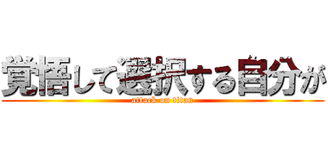 覚悟して選択する自分が (attack on titan)