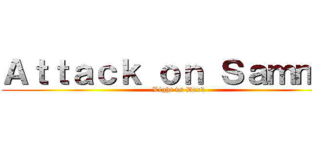 Ａｔｔａｃｋ ｏｎ Ｓａｍｍｉｉ (Light vs Dark)