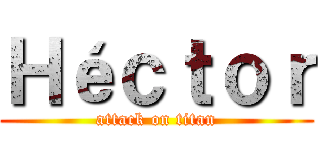 Ｈéｃｔｏｒ (attack on titan)